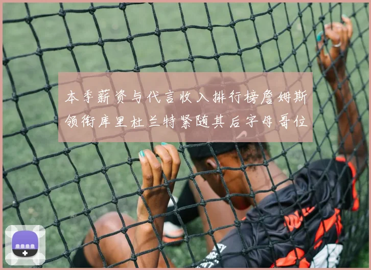本季薪资与代言收入排行榜詹姆斯领衔库里杜兰特紧随其后字母哥位列第四