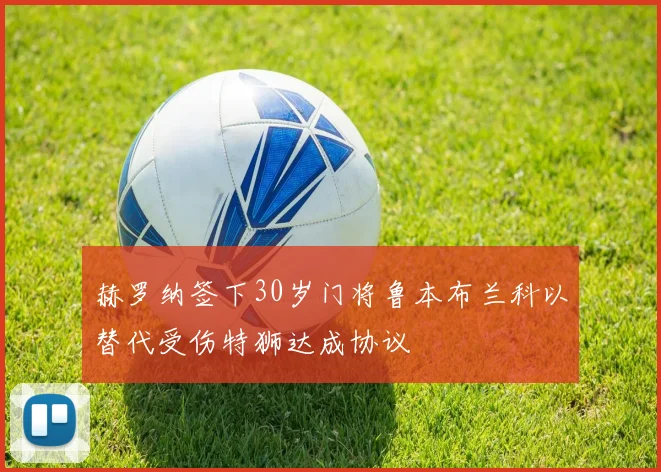 赫罗纳签下30岁门将鲁本布兰科以替代受伤特狮达成协议