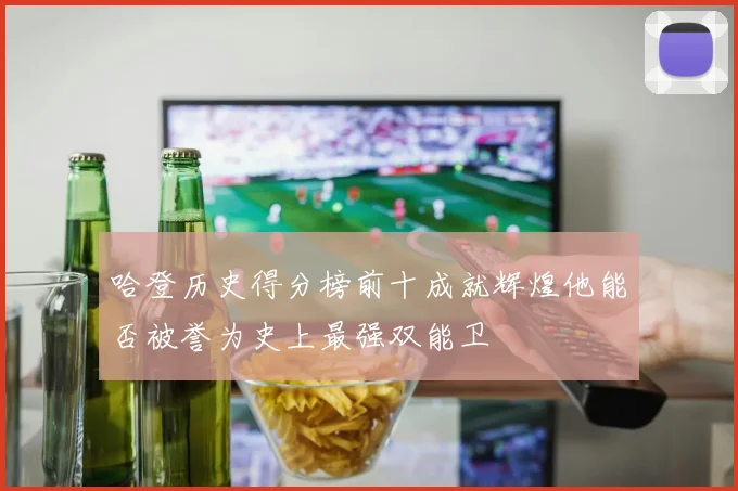 哈登历史得分榜前十成就辉煌他能否被誉为史上最强双能卫